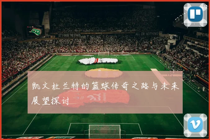 凯文杜兰特的篮球传奇之路与未来展望探讨